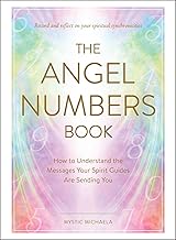 The Angel Numbers Book: How To Understand the Messages Your Spirit Guides Are Sending You