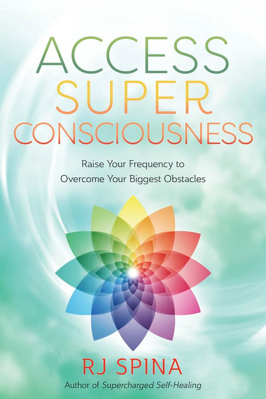 Access Super Consciousness: Raise Your Frequency to Overcome Your Biggest Obstacles (RJ Spina's Self-Healing, 3) Paperback – August 8, 2024