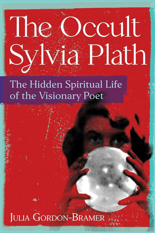 Occult Sylvia Plath: The Hidden Spiritual Life of the Visionary Poet