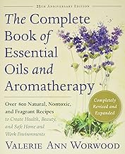 Complete Book of Essential Oils and Aromatherapy: Over 600 Natural, Non-Toxic and Fragrant Recipes to Create Health - Beauty - a Safe Home Environment - 25th edition