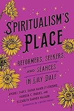 Spiritualism's Place: Reformers, Seekers, and Séances in Lily Dale