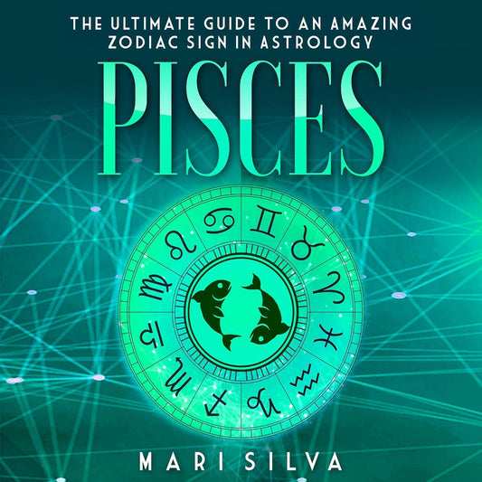 Pisces: The Ultimate Guide to an Amazing Zodiac Sign in Astrology