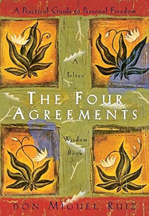 Four Agreements: A Practical Guide to Personal Freedom